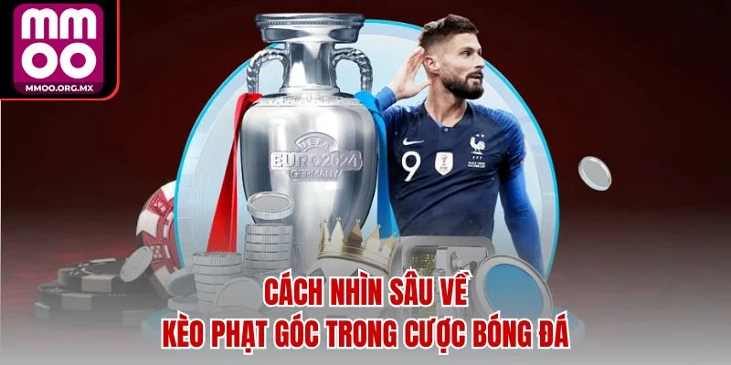 Cách nhìn sâu về kèo phạt góc trong cược bóng đá Cách nhìn sâu về kèo phạt góc trong cược bóng đá