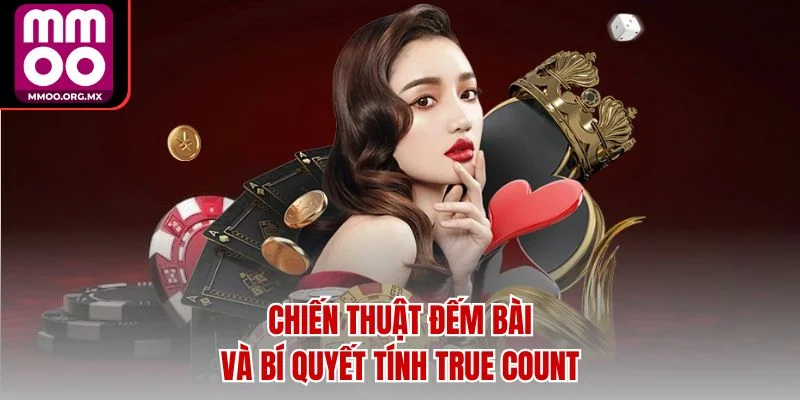 Chiến thuật đếm bài và bí quyết tính True Count