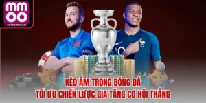 Kèo Âm Trong Bóng Đá - Tối Ưu Chiến Lược Gia Tăng Cơ Hội Thắng