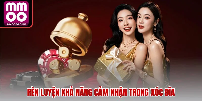 Rèn luyện khả năng cảm nhận trong xóc đĩa