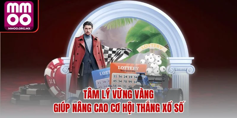 Tâm lý vững vàng giúp nâng cao cơ hội thắng xổ số Tâm lý vững vàng giúp nâng cao cơ hội thắng xổ số